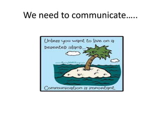 We need to communicate…..
 