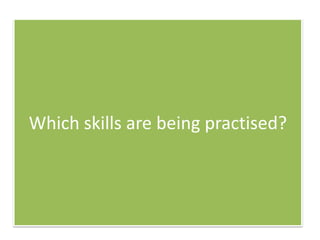 Which skills are being practised?

 