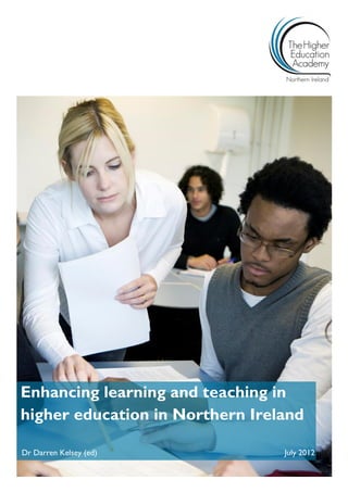 Enhancing learning and teaching in
higher education in Northern Ireland
Dr Darren Kelsey (ed) July 2012
 