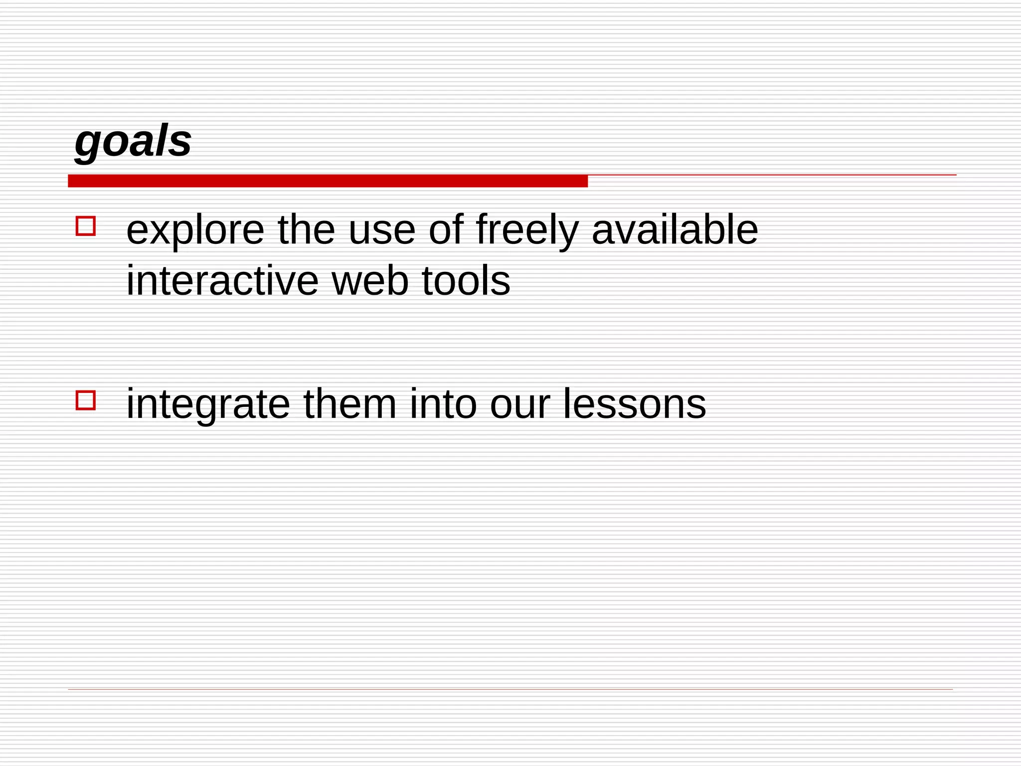 goals explore the use of freely available interactive web tools integrate them into our lessons   