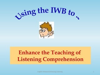 Enhance the Teaching of  Listening Comprehension English Onboard Enhancing Listening Using the IWB to ... 