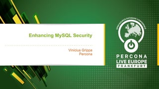 Enhancing MySQL Security
Vinicius Grippa
Percona
 