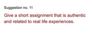 Suggestion no. 11
Give a short assignment that is authentic
and related to real life experiences.
 