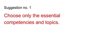 Suggestion no. 1
Choose only the essential
competencies and topics.
 