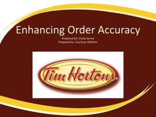 Enhancing Order Accuracy 
Prepared for: Cindy Gerrie 
Prepared by: Courtney Wilhelm 
 