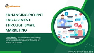 AverickMedia Discuss how email marketing
enhances patient engagement, several key
points are discussed.
ENHANCING PATIENT
ENGAGEMENT
THROUGH EMAIL
MARKETING
www.Averickmedia.com
 