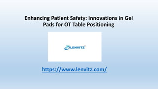Enhancing Patient Safety: Innovations in Gel
Pads for OT Table Positioning
https://www.lenvitz.com/
 