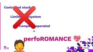 Controlled stack
🤦
Limited ecosystem
Company-operated
+
+
=
perfoROMANCE 💖
❌
 