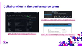 Collaboration in the performance team
github.com/WordPress/performance
wordpress.slack.com/archives/performance
make.wordpress.org/core/tag/performance/
 