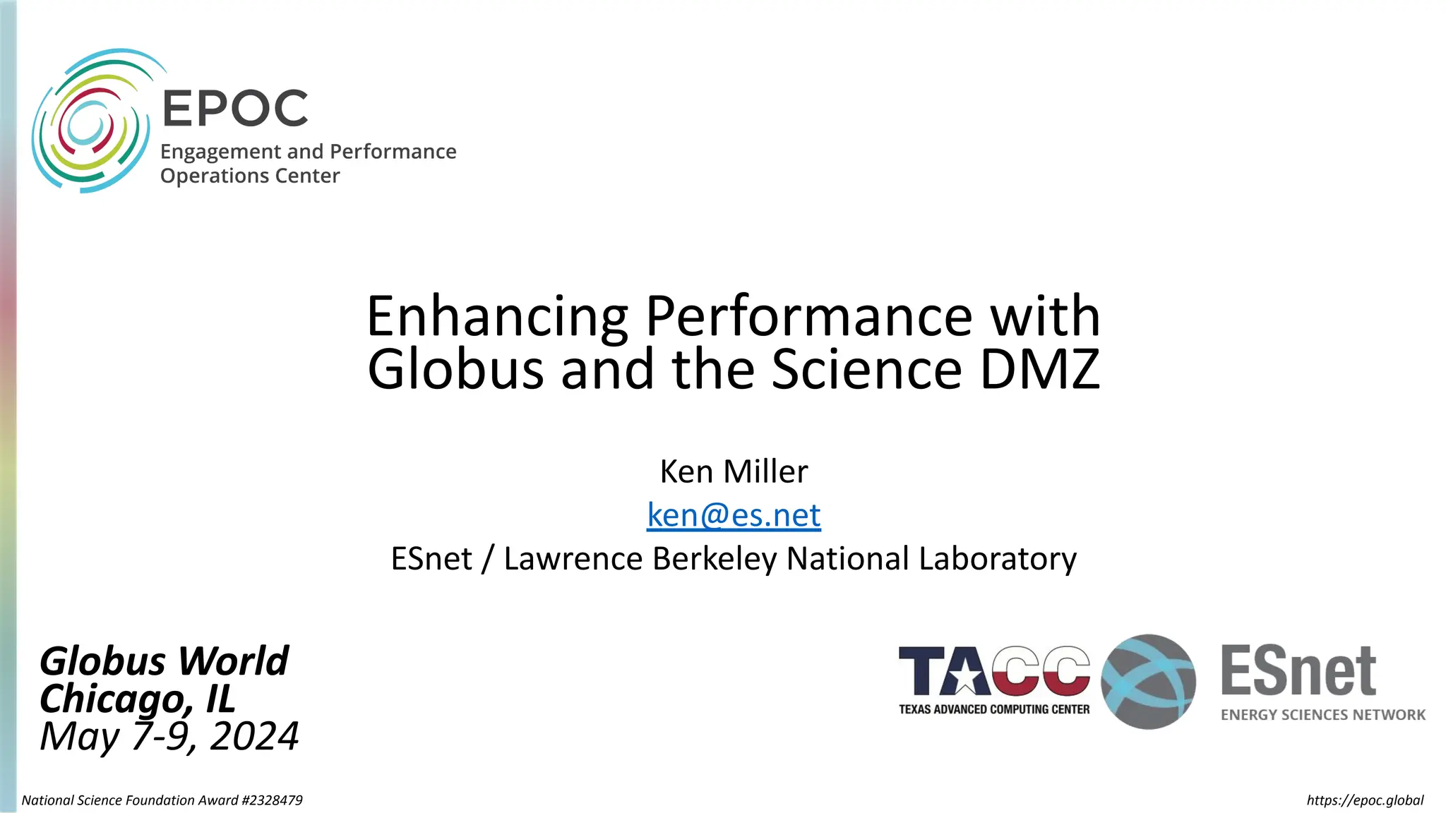 National Science Foundation Award #2328479
Enhancing Performance with
Globus and the Science DMZ
Globus World
Chicago, IL
May 7-9, 2024
https://epoc.global
Ken Miller
ken@es.net
ESnet / Lawrence Berkeley National Laboratory
 