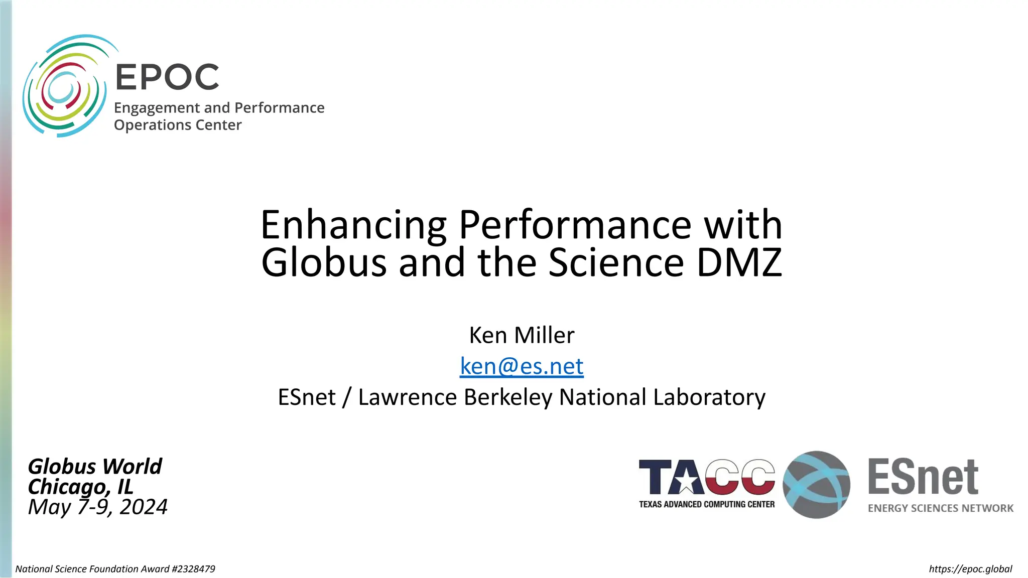 National Science Foundation Award #2328479
Enhancing Performance with
Globus and the Science DMZ
Globus World
Chicago, IL
May 7-9, 2024
https://epoc.global
Ken Miller
ken@es.net
ESnet / Lawrence Berkeley National Laboratory
 