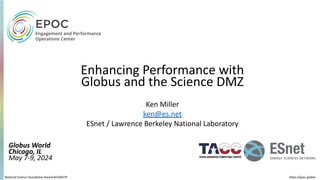 National Science Foundation Award #2328479
Enhancing Performance with
Globus and the Science DMZ
Globus World
Chicago, IL
May 7-9, 2024
https://epoc.global
Ken Miller
ken@es.net
ESnet / Lawrence Berkeley National Laboratory
 