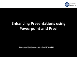 Enhancing Presentations using
    Powerpoint and Prezi



    Educational Development workshop 31st Oct 212
 
