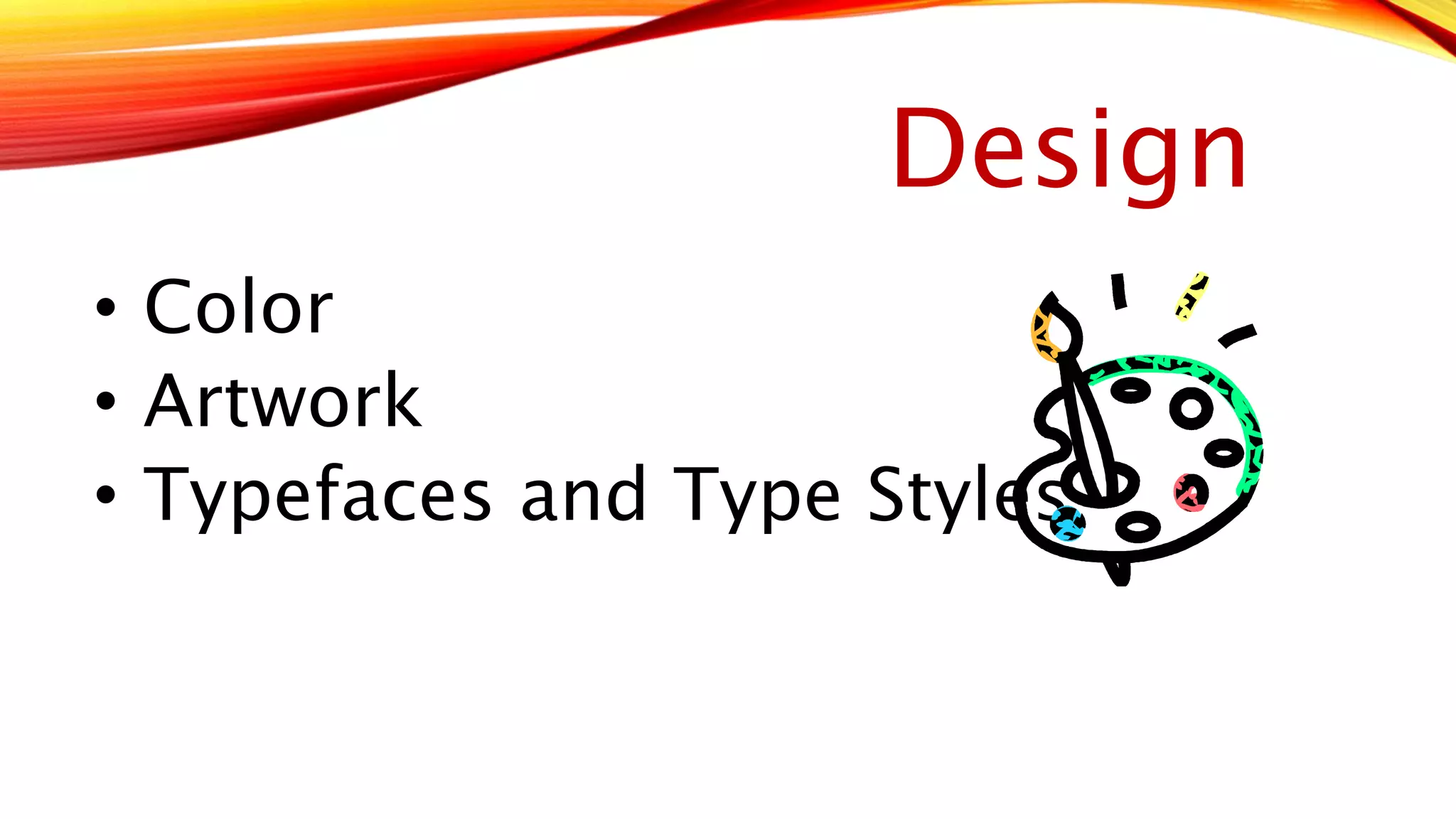 Design 
• Color 
• Artwork 
• Typefaces and Type Styles 
 