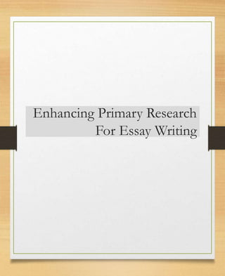 Enhancing Primary Research
For Essay Writing
 