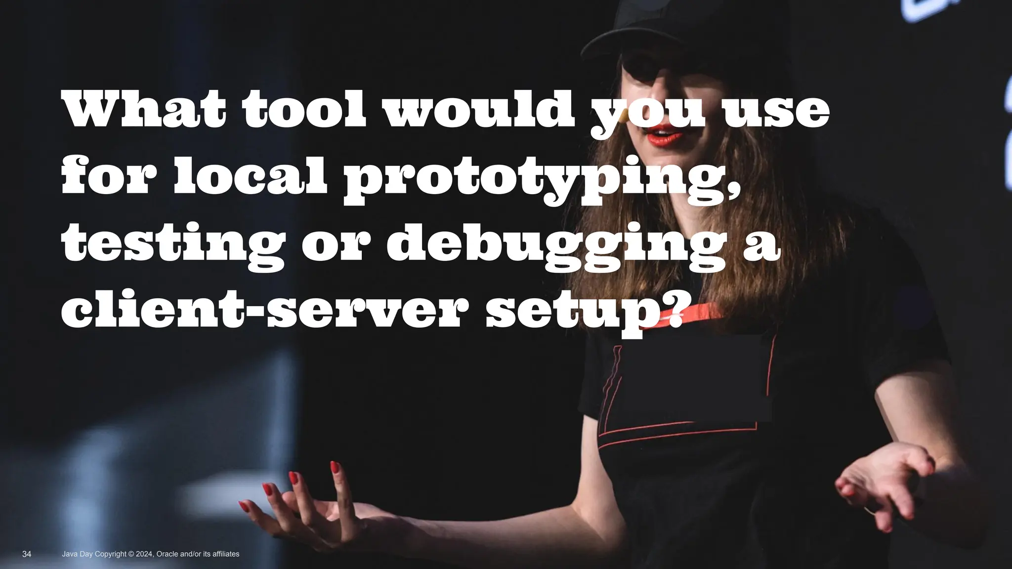 What tool would you use
for local prototyping,
testing or debugging a
client-server setup?
Java Day Copyright © 2024, Oracle and/or its affiliates
34
 