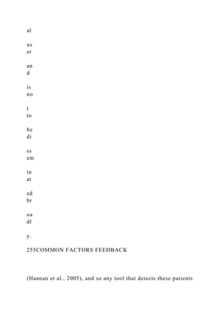 al
us
er
an
d
is
no
t
to
be
di
ss
em
in
at
ed
br
oa
dl
y.
255COMMON FACTORS FEEDBACK
(Hannan et al., 2005), and so any tool that detects these patients
 