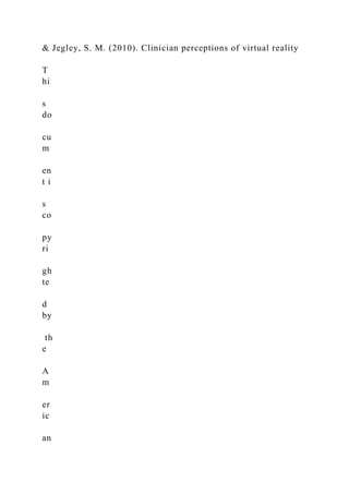 & Jegley, S. M. (2010). Clinician perceptions of virtual reality
T
hi
s
do
cu
m
en
t i
s
co
py
ri
gh
te
d
by
th
e
A
m
er
ic
an
 