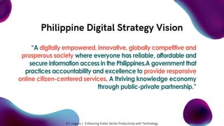 Philippine Digital Strategy Vision
E.F. Legara | Enhancing Public Sector Productivity with Technology
 
