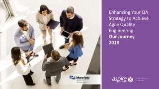 ©1996-2019 Aspire Systems, Inc.
Enhancing Your QA
Strategy to Achieve
Agile Quality
Engineering:
Our Journey
2019
 