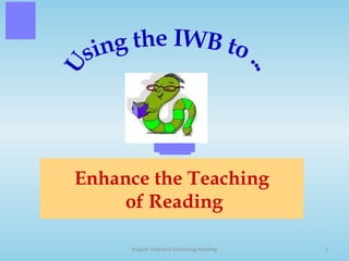 Enhance the Teaching  of Reading Using the IWB to ... 