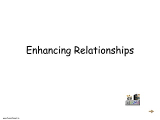 Enhancing Relationships




www.funonthenet.in
 
