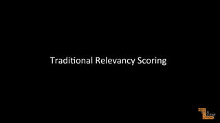 Tradi>onal"Relevancy"Scoring"

 