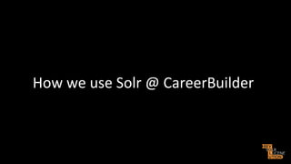 How"we"use"Solr"@"CareerBuilder"

 