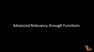 Advanced	
  Relevancy	
  through	
  Func>ons	
  

 