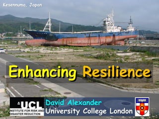 Enhancing Resilience
David Alexander
University College London
Kesennuma, Japan
 