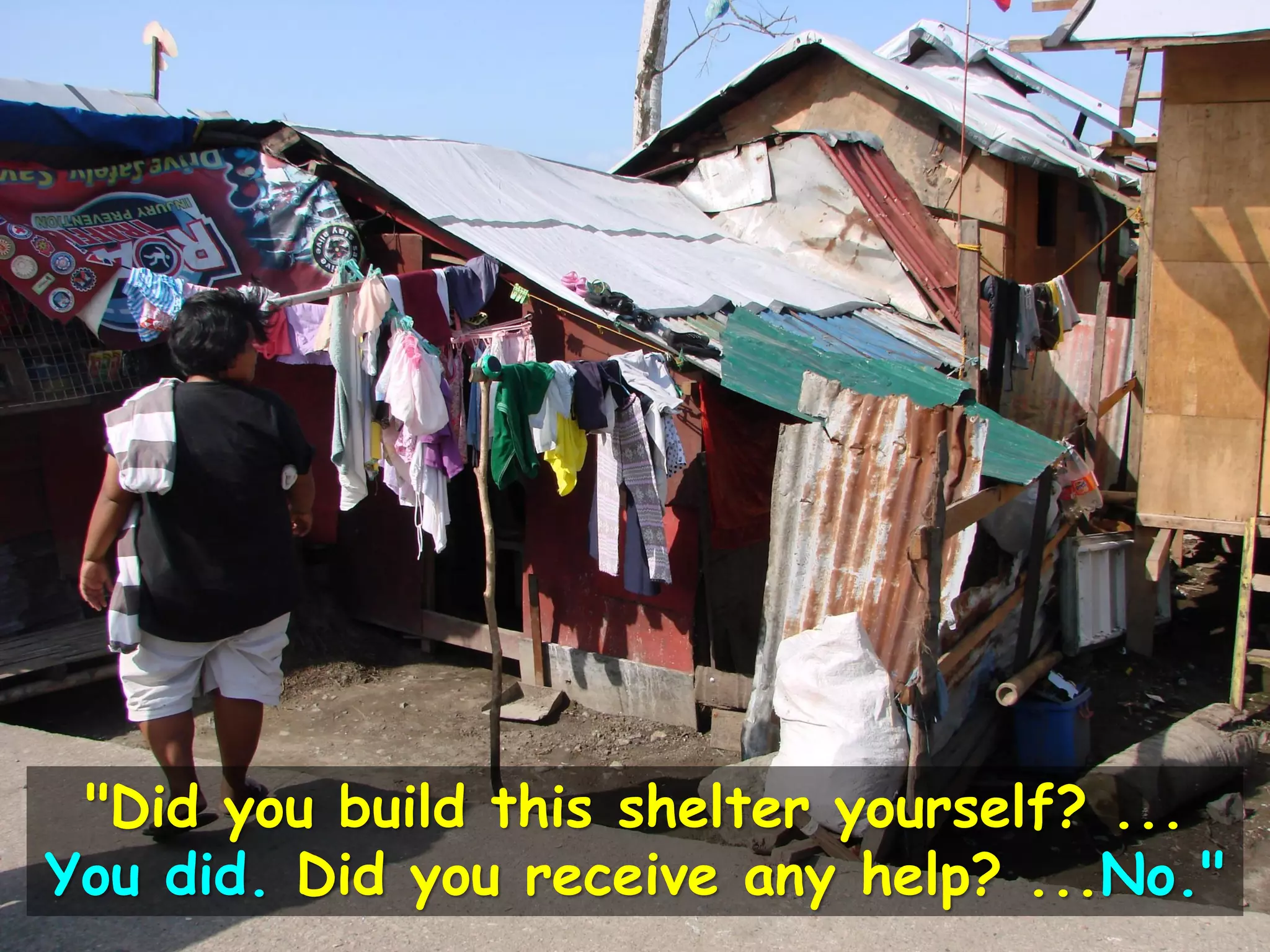 "Did you build this shelter yourself? ...
You did. Did you receive any help? ...No."
 