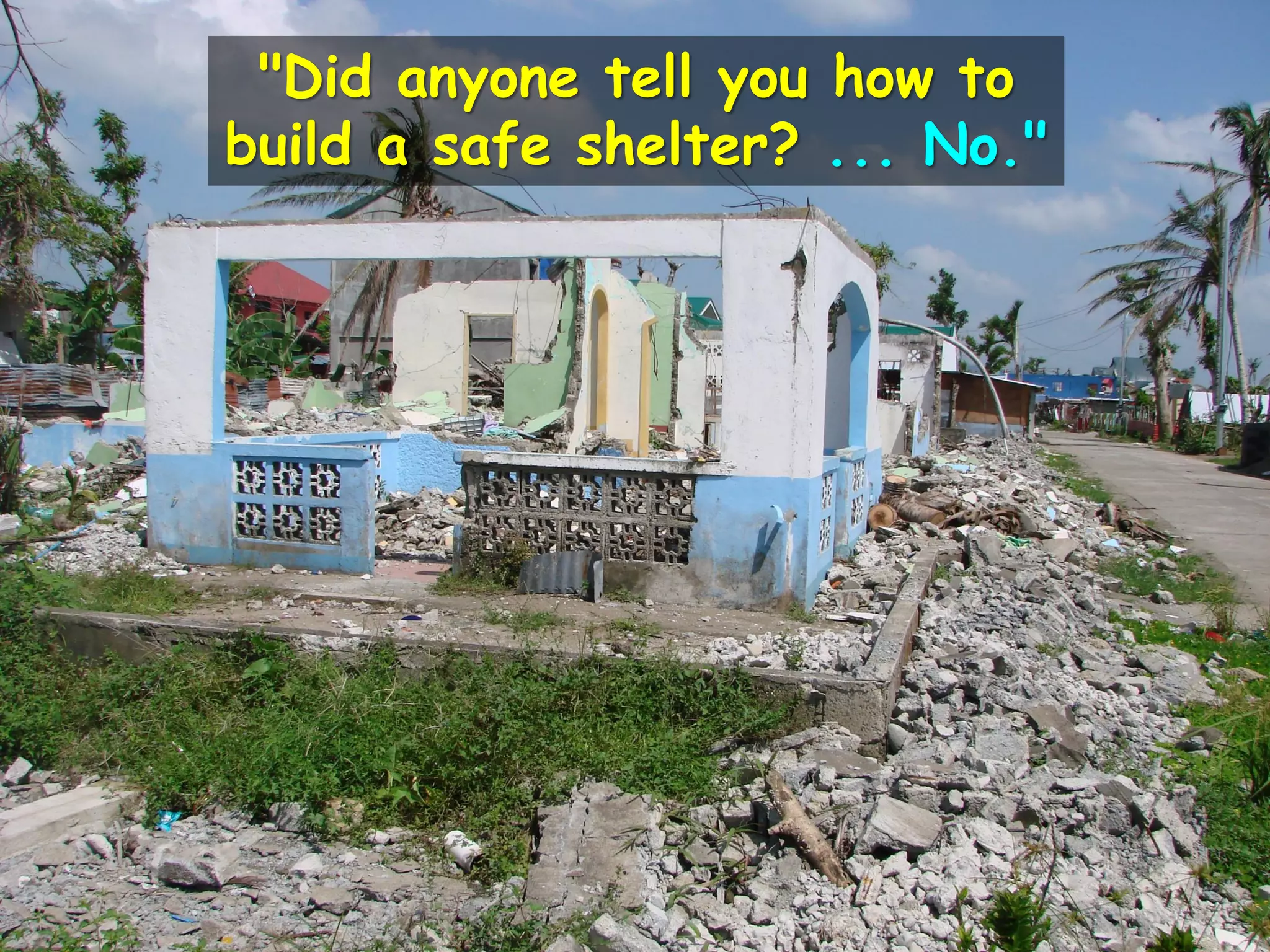 "Did anyone tell you how to
build a safe shelter? ... No."
 