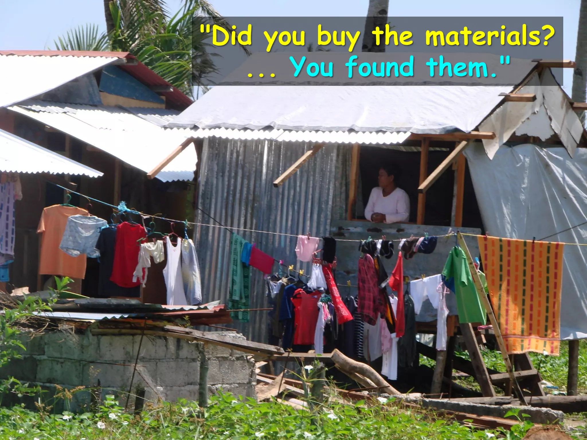 "Did you buy the materials?
... You found them."
 