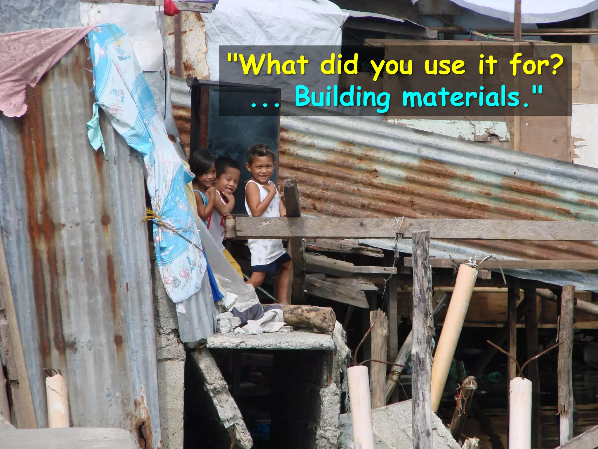 "What did you use it for?
... Building materials."
 