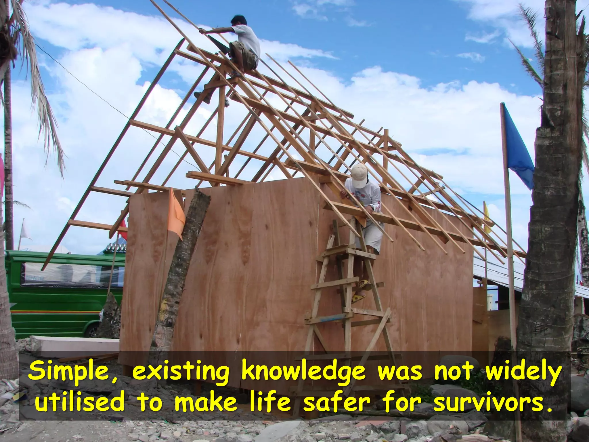 Simple, existing knowledge was not widely
utilised to make life safer for survivors.
 