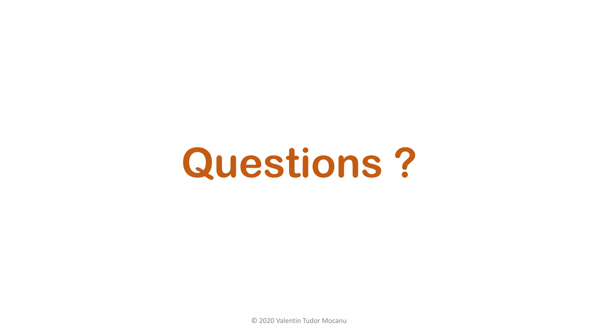 Questions ?
© 2020 Valentin Tudor Mocanu
 