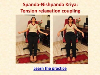 Spanda-Nishpanda Kriya:
Tension relaxation coupling
Learn the practice
 