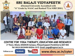 SRI BALAJI VIDYAPEETH
(Deemed University Accredited with
“A” Grade by NAAC and Ranked 72 in NIRF 2018 )
www.sbvu.ac.in/cyter
 