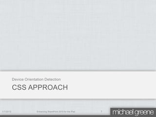 Device Orientation Detection

           CSS APPROACH


1/7/2012                 Enhancing SharePoint 2010 for the iPad   7
 