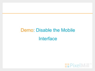 Demo: Disable the Mobile
       Interface
 