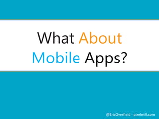 Always Remember SharePoint
 What will be a part of the Master Page
 How will Page Layout content be defined
 How will you handle navigation
 Will you include the quick launch on all pages
@EricOverfield - pixelmill.com
 