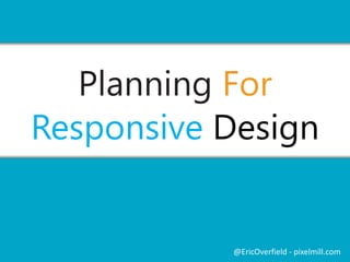 Your Own Grid Vs Existing Framework
 Pre-built responsive and fluid grids
 Saves time and resources
 Many includes extras
 i.e. collapsing navigation
@EricOverfield - pixelmill.com
 