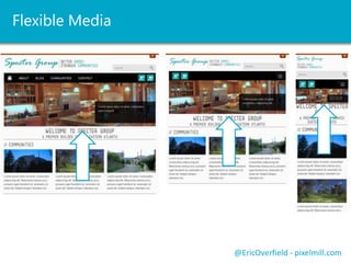 "There’s a plethora of devices
out there with widely differing
abilities – it’s never been more
confusing or challenging to
create brilliant interfaces that
work across them all.” ~ Jeffery
Zeldman
@EricOverfield - pixelmill.com
 