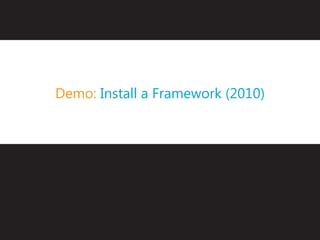 Demo: Install a Framework (2010)
 
