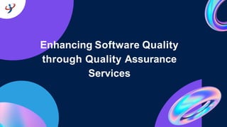 Enhancing Software Quality
through Quality Assurance
Services
 