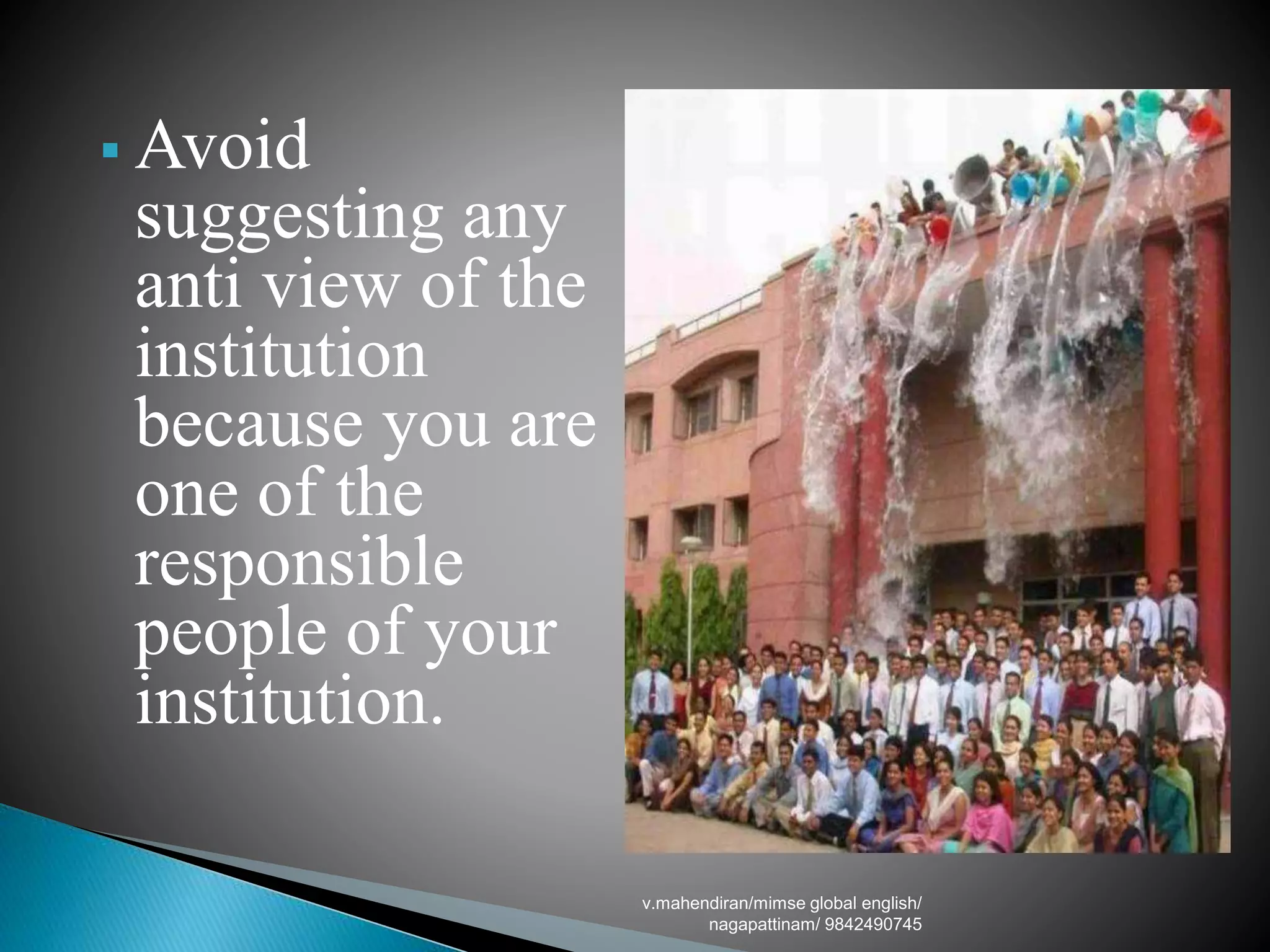  Avoid
suggesting any
anti view of the
institution
because you are
one of the
responsible
people of your
institution.
v.mahendiran/mimse global english/
nagapattinam/ 9842490745
 