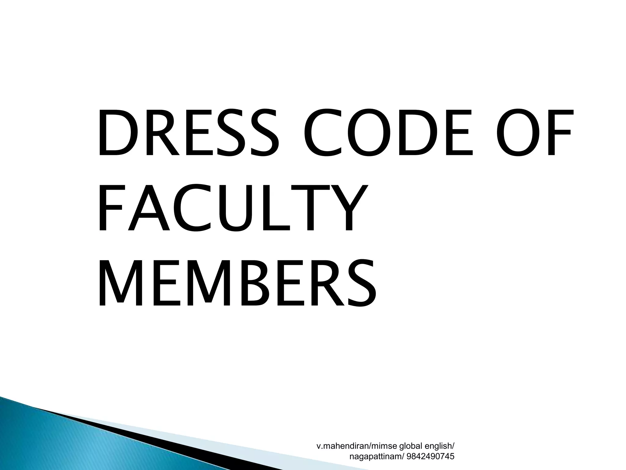 DRESS CODE OF
FACULTY
MEMBERS
v.mahendiran/mimse global english/
nagapattinam/ 9842490745
 