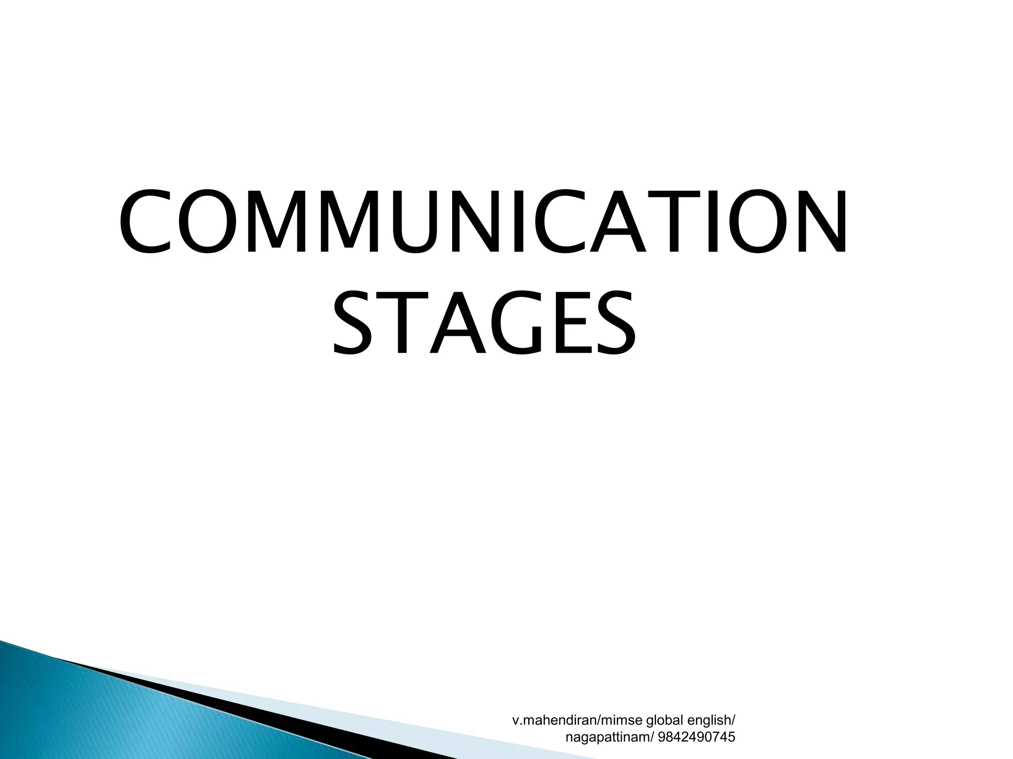 COMMUNICATION
STAGES
v.mahendiran/mimse global english/
nagapattinam/ 9842490745
 