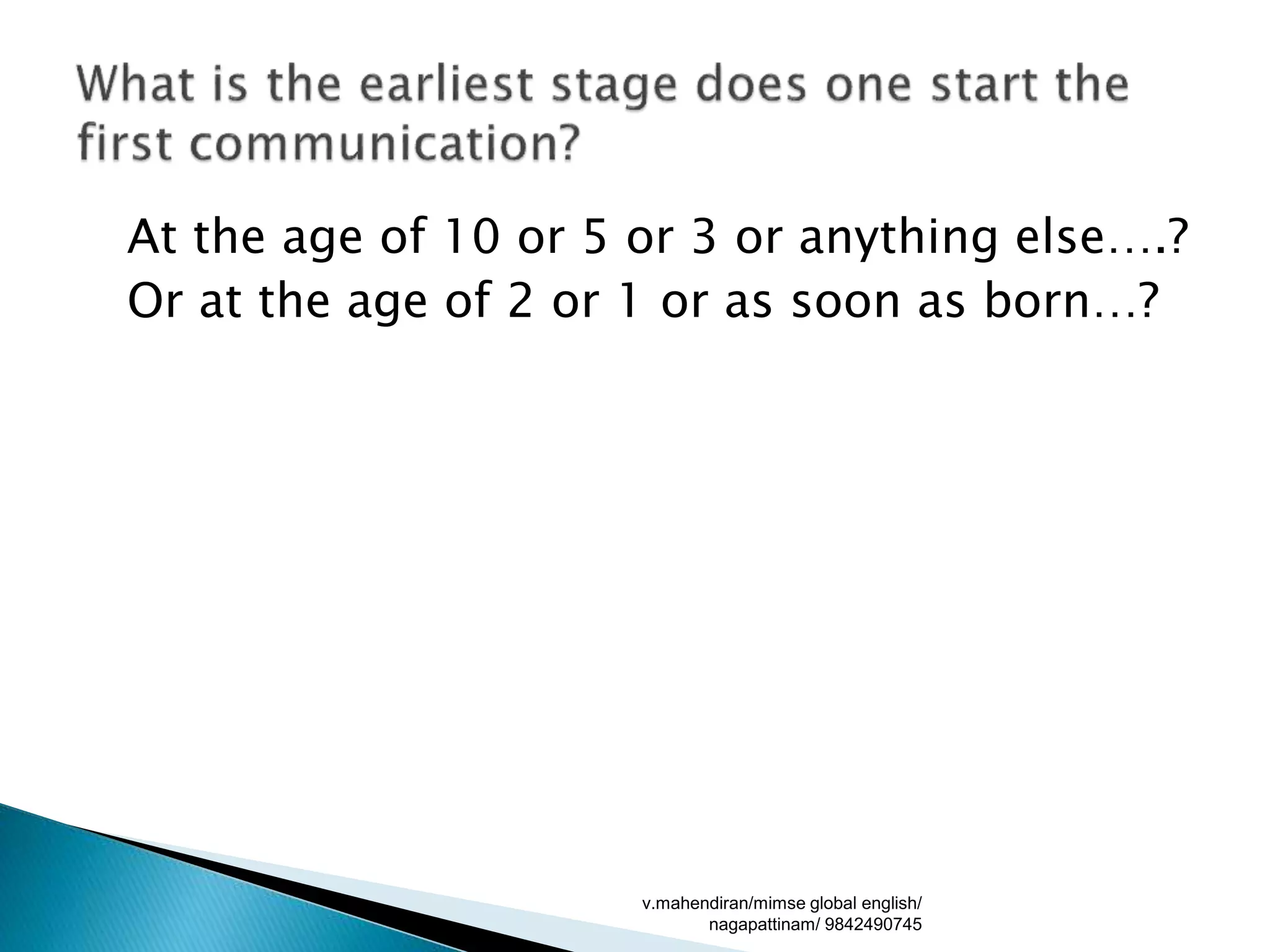 At the age of 10 or 5 or 3 or anything else….?
Or at the age of 2 or 1 or as soon as born…?
v.mahendiran/mimse global english/
nagapattinam/ 9842490745
 