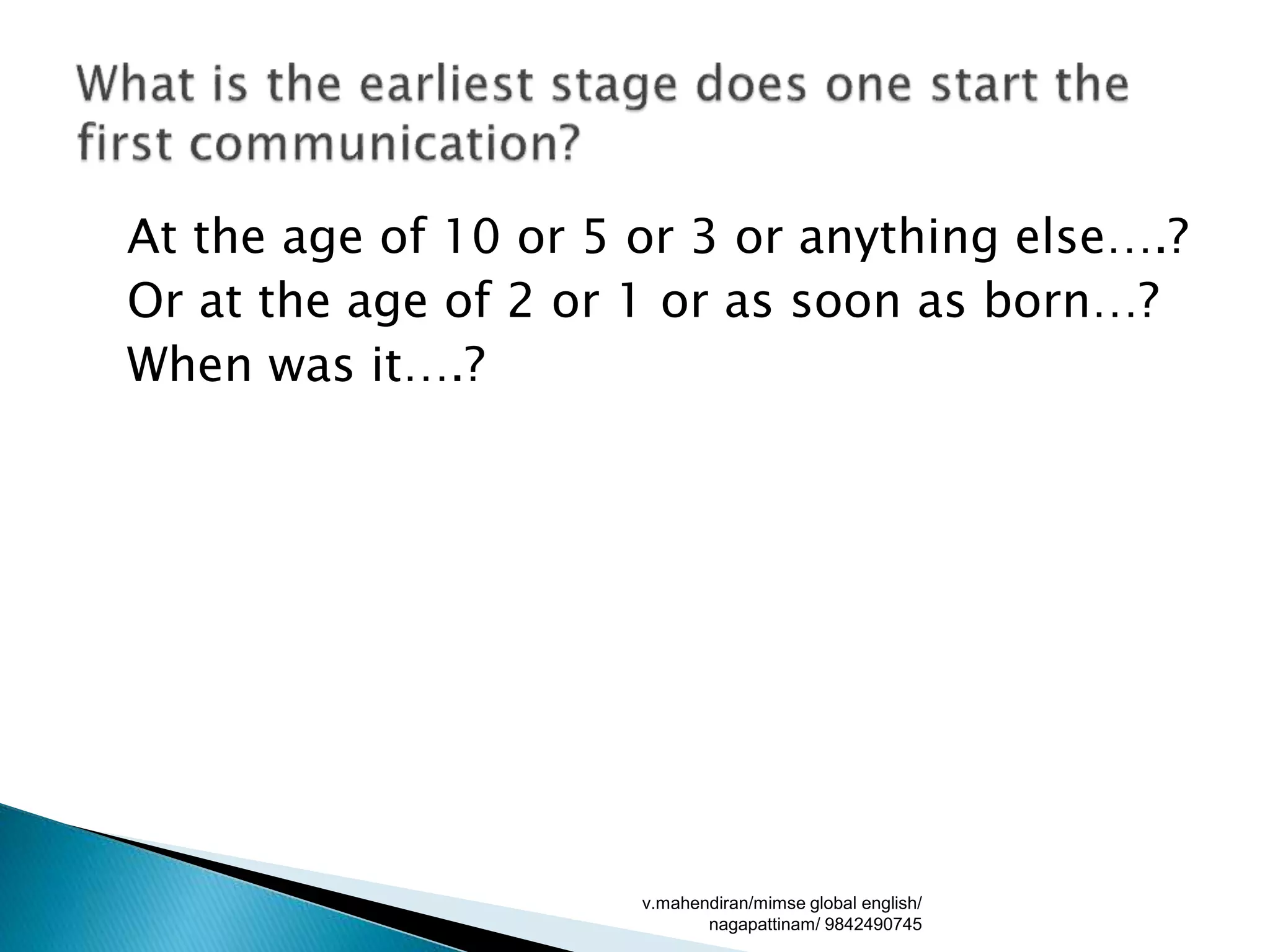 At the age of 10 or 5 or 3 or anything else….?
Or at the age of 2 or 1 or as soon as born…?
When was it….?
v.mahendiran/mimse global english/
nagapattinam/ 9842490745
 